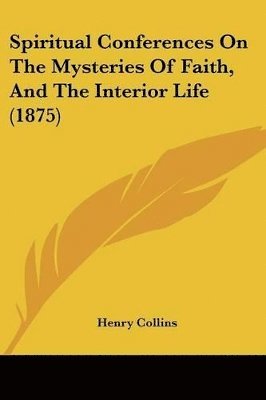 bokomslag Spiritual Conferences on the Mysteries of Faith, and the Interior Life (1875)