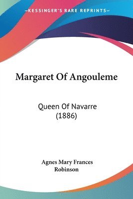 Margaret of Angouleme: Queen of Navarre (1886) 1
