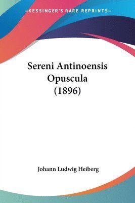 Johann Ludwig Heiberg - Sereni Antinoensis Opuscula (1896), Häftad