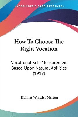 bokomslag How to Choose the Right Vocation: Vocational Self-Measurement Based Upon Natural Abilities (1917)