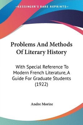 Problems and Methods of Literary History: With Special Reference to Modern French Literature, a Guide for Graduate Students (1922) 1