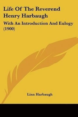 Life of the Reverend Henry Harbaugh: With an Introduction and Eulogy (1900) 1