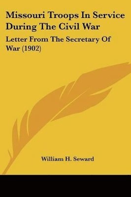 Missouri Troops in Service During the Civil War: Letter from the Secretary of War (1902) 1