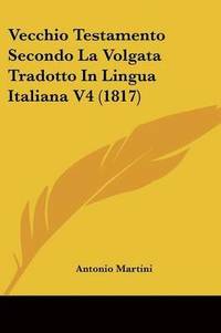 bokomslag Vecchio Testamento Secondo La Volgata Tradotto In Lingua Italiana V4 (1817)