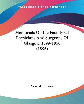 Alexander Duncan - Memorials Of The Faculty Of Physicians And Surgeons Of Glasgow, 1599-1850 (1896), Häftad