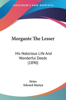 Morgante the Lesser: His Notorious Life and Wonderful Deeds (1890) 1