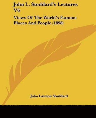 bokomslag John L. Stoddard's Lectures V6: Views of the World's Famous Places and People (1898)