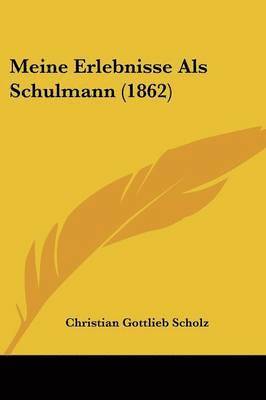 Christian Gottlieb Scholz - Meine Erlebnisse Als Schulmann (1862), Häftad