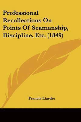 bokomslag Professional Recollections On Points Of Seamanship, Discipline, Etc. (1849)