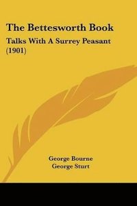 bokomslag The Bettesworth Book: Talks with a Surrey Peasant (1901)