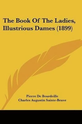 Pierre de Bourdeille, Charles Augustin Sainte-Beuve - Book Of The Ladies, Illustrious Dames (1899), Häftad