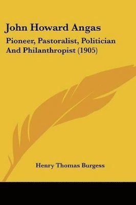 bokomslag John Howard Angas: Pioneer, Pastoralist, Politician and Philanthropist (1905)