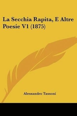 bokomslag La Secchia Rapita, E Altre Poesie V1 (1875)