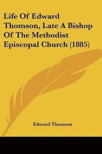 bokomslag Life of Edward Thomson, Late a Bishop of the Methodist Episcopal Church (1885)