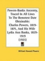 bokomslag Powers-Banks Ancestry, Traced in All Lines to the Remotest Date Obtainable: Charles Powers, 1819-1871, and His Wife Lydia Ann Banks, 1829-1919 (1921)