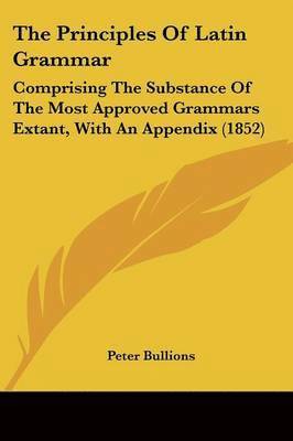 Peter Bullions - The Principles Of Latin Grammar, Häftad