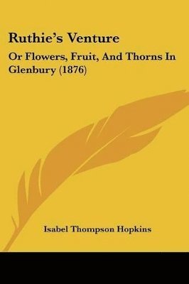 bokomslag Ruthie's Venture: Or Flowers, Fruit, and Thorns in Glenbury (1876)