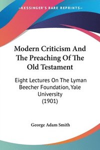 bokomslag Modern Criticism and the Preaching of the Old Testament: Eight Lectures on the Lyman Beecher Foundation, Yale University (1901)
