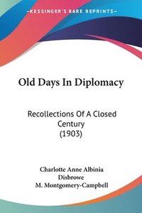 bokomslag Old Days in Diplomacy: Recollections of a Closed Century (1903)