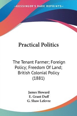 Practical Politics: The Tenant Farmer; Foreign Policy; Freedom of Land; British Colonial Policy (1881) 1