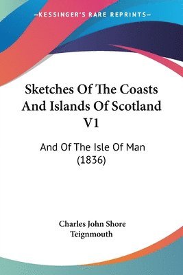 bokomslag Sketches Of The Coasts And Islands Of Scotland V1