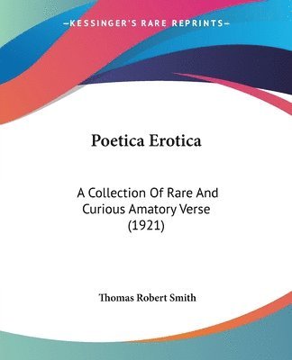 Poetica Erotica: A Collection of Rare and Curious Amatory Verse (1921) 1