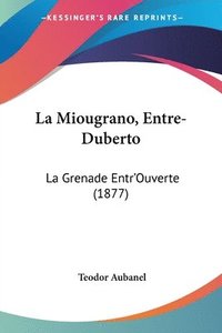 bokomslag La Miougrano, Entre-Duberto: La Grenade Entr'ouverte (1877)