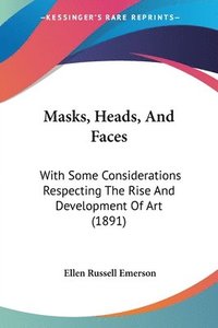 bokomslag Masks, Heads, and Faces: With Some Considerations Respecting the Rise and Development of Art (1891)