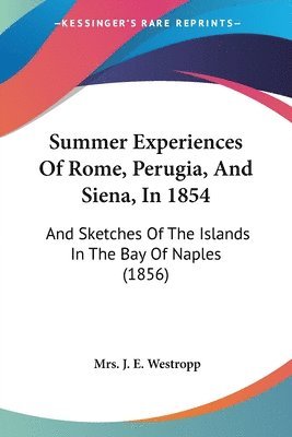 bokomslag Summer Experiences Of Rome, Perugia, And Siena, In 1854