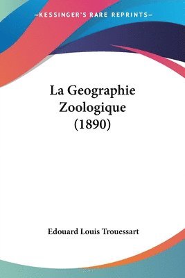 Edouard Louis Trouessart - La Geographie Zoologique (1890), Häftad
