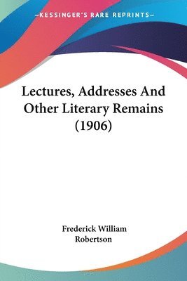 Lectures, Addresses and Other Literary Remains (1906) 1