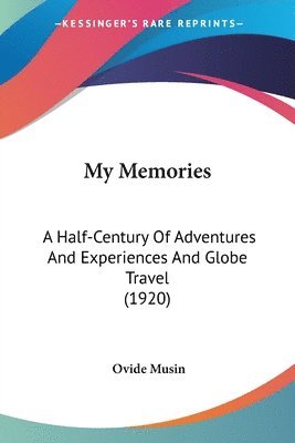 bokomslag My Memories: A Half-Century of Adventures and Experiences and Globe Travel (1920)