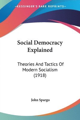 bokomslag Social Democracy Explained: Theories and Tactics of Modern Socialism (1918)