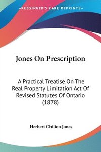 bokomslag Jones on Prescription: A Practical Treatise on the Real Property Limitation Act of Revised Statutes of Ontario (1878)