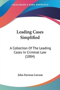 bokomslag Leading Cases Simplified: A Collection of the Leading Cases in Criminal Law (1884)
