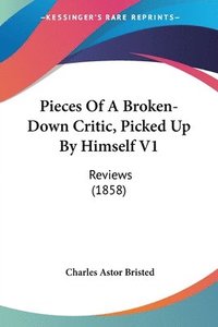 bokomslag Pieces Of A Broken-Down Critic, Picked Up By Himself V1