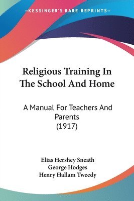 Elias Hershey Sneath, George Hodges, Henry Hallam Tweedy - Religious Training In The School And Home, Häftad