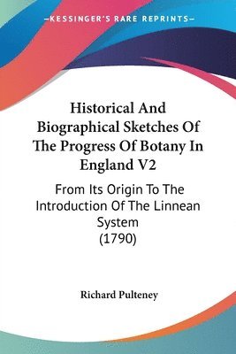 Historical And Biographical Sketches Of The Progress Of Botany In England V2 1