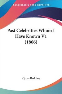 bokomslag Past Celebrities Whom I Have Known V1 (1866)