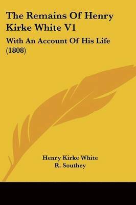 Henry Kirke White - The Remains Of Henry Kirke White V1, Häftad