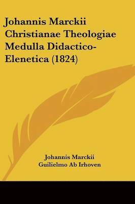bokomslag Johannis Marckii Christianae Theologiae Medulla Didactico-Elenetica (1824)