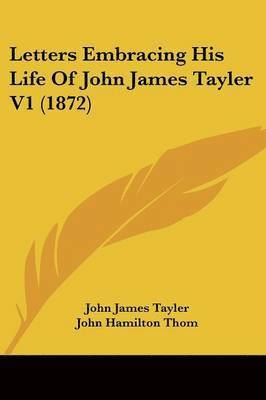 John James Tayler, John Hamilton Thom - Letters Embracing His Life Of John James Tayler V1 (1872), Häftad