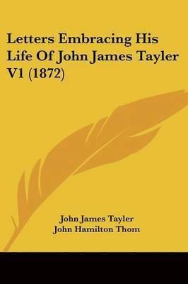 Letters Embracing His Life Of John James Tayler V1 (1872) 1