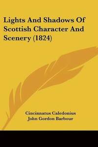 bokomslag Lights And Shadows Of Scottish Character And Scenery (1824)