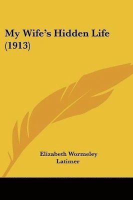 Elizabeth Wormeley Latimer - My Wife's Hidden Life (1913), Häftad