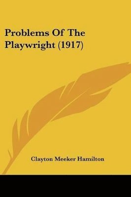 Clayton Meeker Hamilton - Problems Of The Playwright (1917), Häftad