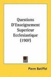 Questions D'Enseignement Superieur Ecclesiastique (1907) 1