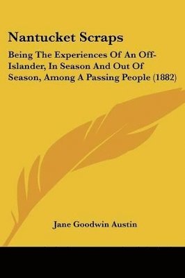 bokomslag Nantucket Scraps: Being the Experiences of an Off-Islander, in Season and Out of Season, Among a Passing People (1882)