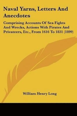 bokomslag Naval Yarns, Letters and Anecdotes: Comprising Accounts of Sea Fights and Wrecks, Actions with Pirates and Privateers, Etc., from 1616 to 1831 (1899)