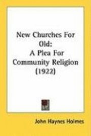 bokomslag New Churches for Old: A Plea for Community Religion (1922)